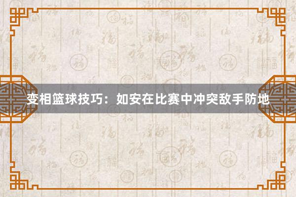 变相篮球技巧：如安在比赛中冲突敌手防地